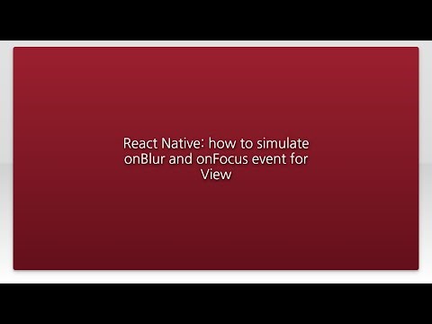 React Native: how to simulate onBlur and onFocus event for View