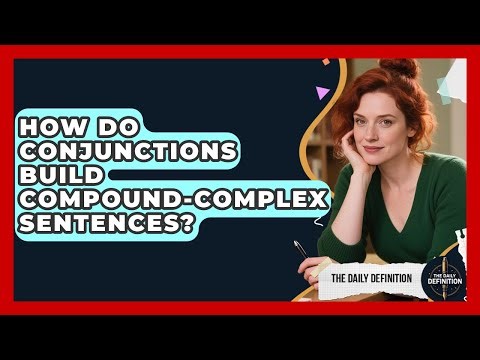 How Do Conjunctions Build Compound-complex Sentences? - The Daily Definition