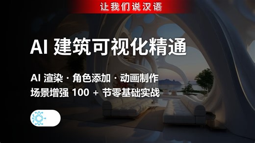 AI 建筑可视化精通：从基础渲染到超写实作品全流程课 | AI 渲染・角色添加・动画制作・场景增强 100   节零基础实战