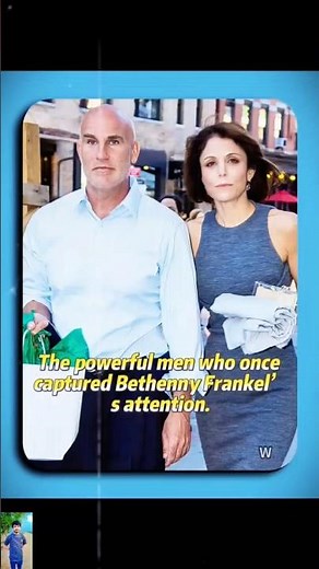 The powerful men who once captured Bethenny Frankel's attention.