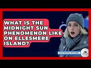 What Is The Midnight Sun Phenomenon Like On Ellesmere Island? - Polar Regions Uncovered