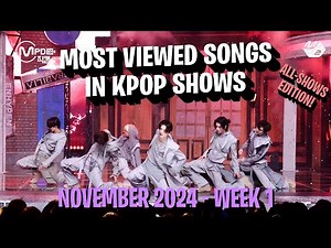 [TOP 100 ALL SHOWS!] MOST VIEWED SONGS IN KPOP SHOWS IN 2024 - NOVEMBER | WEEK 1