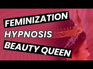 Transgender Feminization Hypnosis - Beauty Queen and Beyond