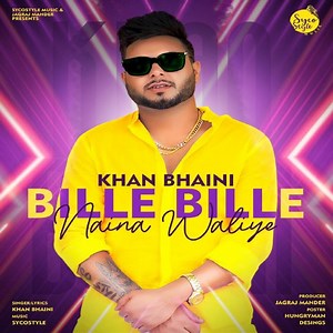 Bille Bille Naina Waliye - Khan Bhaini: Song Lyrics, Music Videos & Concerts
