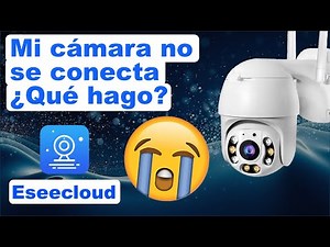 ESEECLOUD Mi cámara WiFi no se conecta, TUTORIAL PASO A PASO