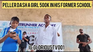 Peller pay a visit to his former school and dash a girl 500k | Glorious TV