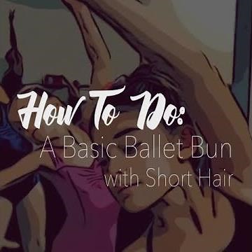 How To Do: A Basic Ballet Bun with Short Hair