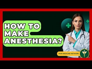 How To Make Anesthesia? - Pain Medicine Network