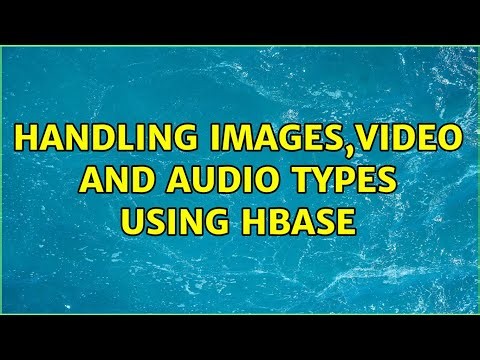 Handling Images,Video and audio types using hbase