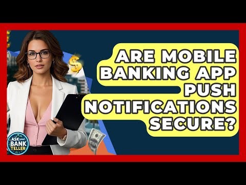 Are Mobile Banking App Push Notifications Secure? - Ask Your Bank Teller