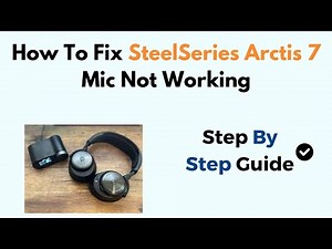 How To Fix SteelSeries Arctis 7 Mic Not Working