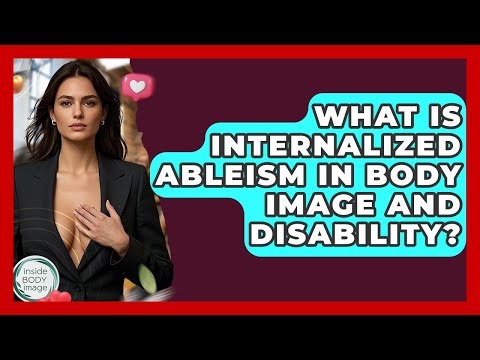 What Is Internalized Ableism In Body Image And Disability? - Inside Body Image