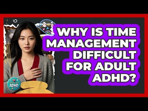 Why Is Time Management Difficult For Adult ADHD?
