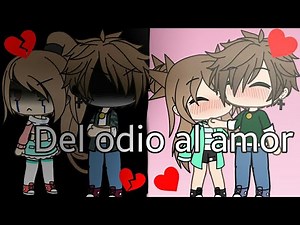 Del odio al amor~mini película-gacha life