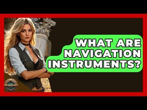 What Are Navigation Instruments? - Archaeology Quest