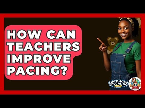 How Can Teachers Improve Pacing? - Childhood Education Zone