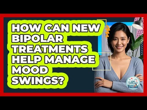 How Can New Bipolar Treatments Help Manage Mood Swings? - CBT Toolkit