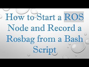 How to Start a ROS Node and Record a Rosbag from a Bash Script