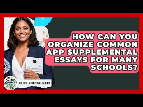 How Can You Organize Common App Supplemental Essays For Many Schools? - College Admissions Insider