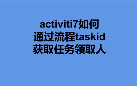 activiti7如何通过流程taskid获取任务领取人