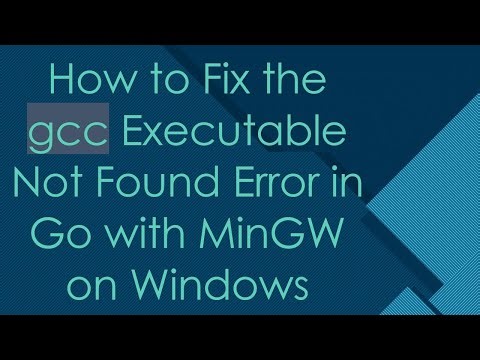 How to Fix the gcc Executable Not Found Error in Go with MinGW on Windows