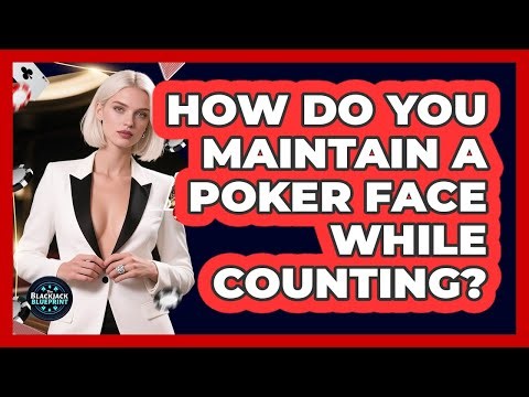 How Do You Maintain A Poker Face While Counting?