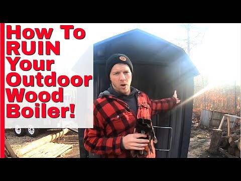 How To RUIN Your Outdoor Wood Boiler! Dont Do THIS!
