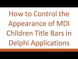 How to Control the Appearance of MDI Children Title Bars in Delphi Applications