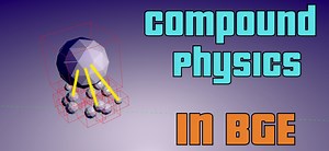 Creating Compound Physics in the Blender Game Engine