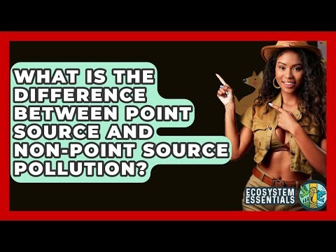 What Is The Difference Between Point Source And Non-point Source Pollution? - Ecosystem Essentials