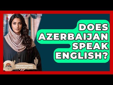 Does Azerbaijan Speak English? - Understanding Southwest Asia