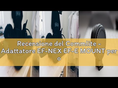Recensione del Commlite - Adattatore EF-NEX EF-E MOUNT per obiettivo Canon EF EF-S e attacco Sony E