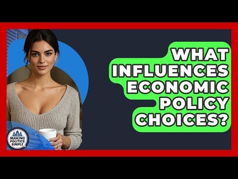 What Influences Economic Policy Choices? - Making Politics Simple