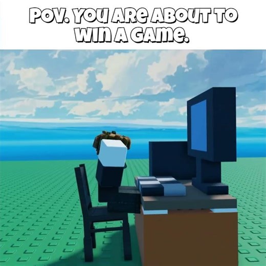 POV you are about to win a game