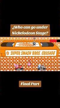 ¿Who can go under Nickelodeon Stage? Final Part (Super Smash Bros Crusade)