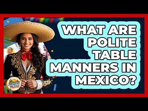 What Are Polite Table Manners In Mexico?