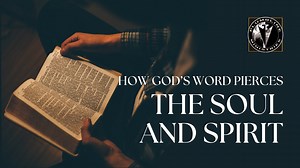 How God’s Word Pierces the Soul and Spirit | A Deep Dive into Hebrews 4:12