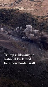 Trump is blowing up National Park land for new border wall
