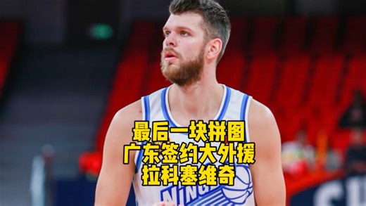 广东队的大外援终于来了，广东签下拉科塞维奇！本赛季冲冠最后一块拼图，欢迎拉科！