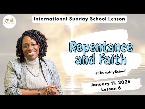 "Thursday School" January 11, 2026 Lesson 6-"Repentance and Faith"
