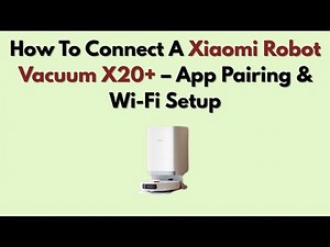 How To Connect A Xiaomi Robot Vacuum X20+ – App Pairing & Wi-Fi Setup