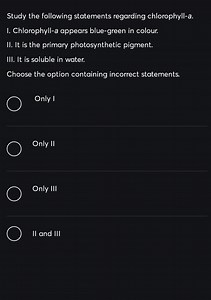 Study the following statements regarding chlorophyll-a. I. Chlo... | Filo