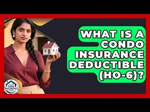 What Is A Condo Insurance Deductible (HO-6)? - Your Home Insurance Guide