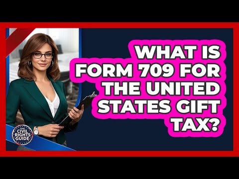 What Is Form 709 For The United States Gift Tax? - Your Civil Rights Guide