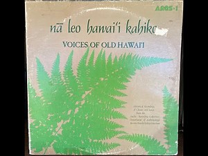 Na Leo Hawaii Kahiko (Voices Of Old Hawai'i) Traditional Chant and Songs (Record 2 Side 1)