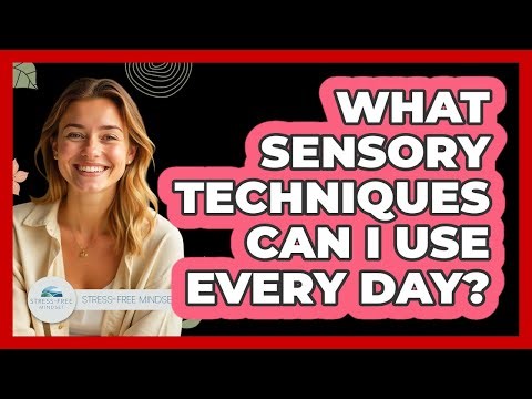 What Sensory Techniques Can I Use Every Day?
