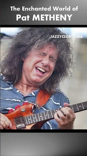 The Enchanted World of Pat Metheny [JazzyClopedia]