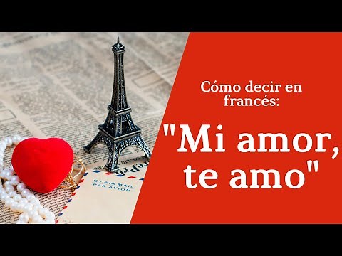 Cómo decir en francés Mi Amor te Amo (y muchas más frases para dedicar)