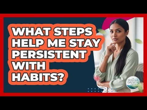 What Steps Help Me Stay Persistent With Habits?