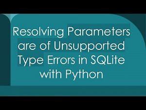 Resolving Parameters are of Unsupported Type Errors in SQLite with Python